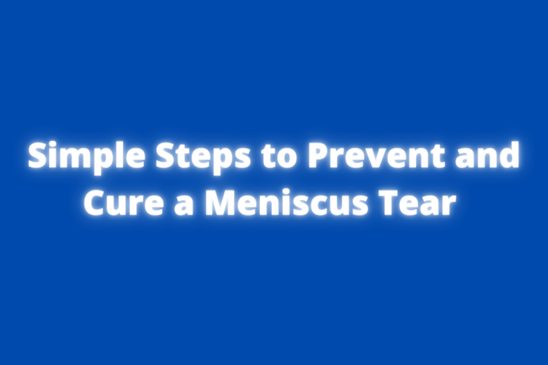 Simple Steps to Prevent and Cure a Meniscus Tear